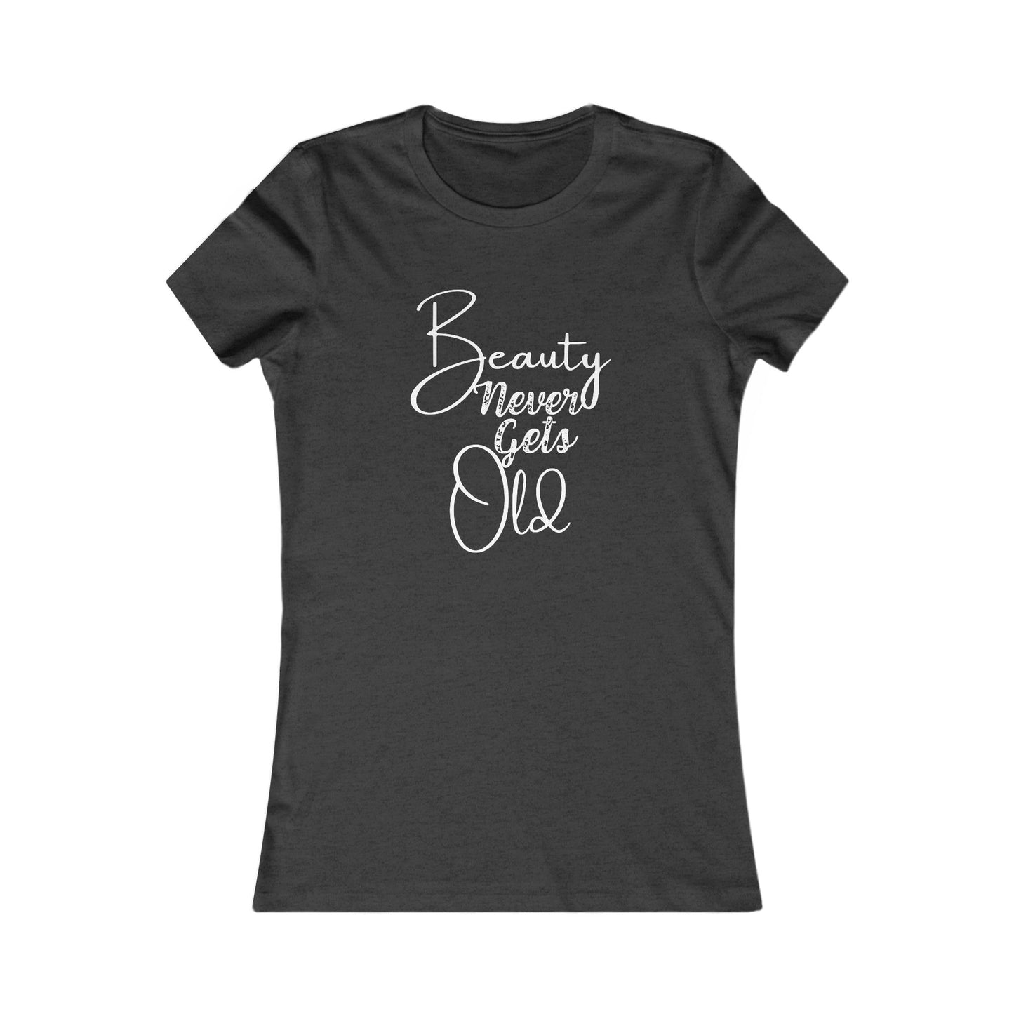Beauty Never Gets Old -- 13 Colors TShirts - Ladies Tee