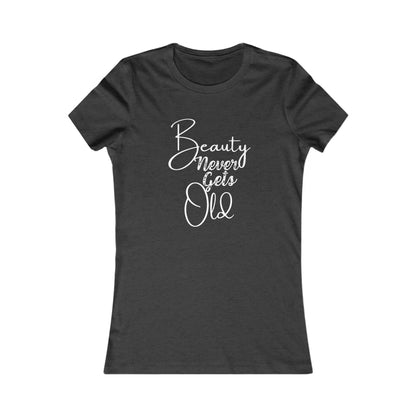 Beauty Never Gets Old -- 13 Colors TShirts - Ladies Tee