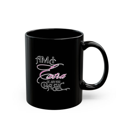 Am I Extra or Are You Basic? - Black Ceramic Coffee Mug — 11oz & 15oz