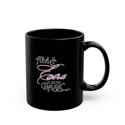 Am I Extra or Are You Basic? - Black Ceramic Coffee Mug — 11oz & 15oz