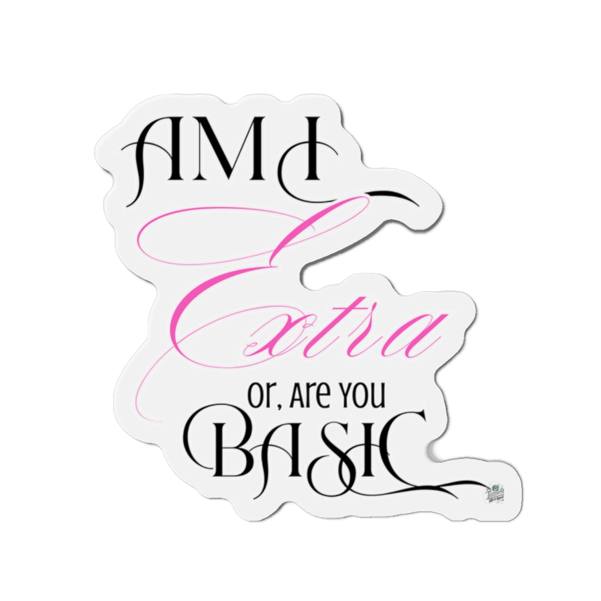 Sticker with text 'Am I extra or, are you basic' on a white background