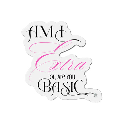 Am I Extra or Are You Basic Quote Die-Cut Magnet — Funny Vinyl Quote Magnet