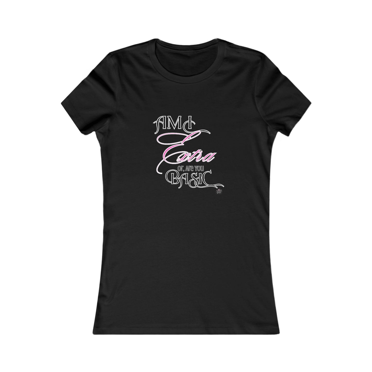 Am I Extra or Are You Basic? - 9 Colors -- TShirt - Ladies Tee
