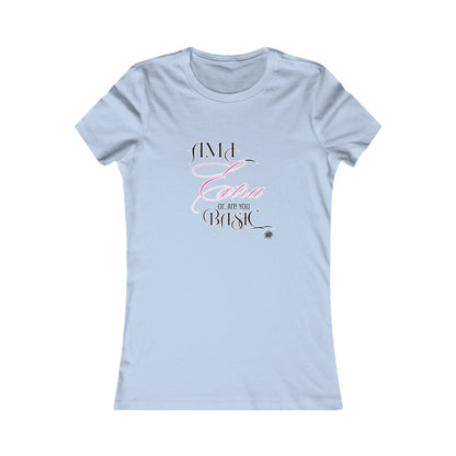 Am I Extra or Are You Basic? - 9 Colors -- TShirt - Ladies Tee