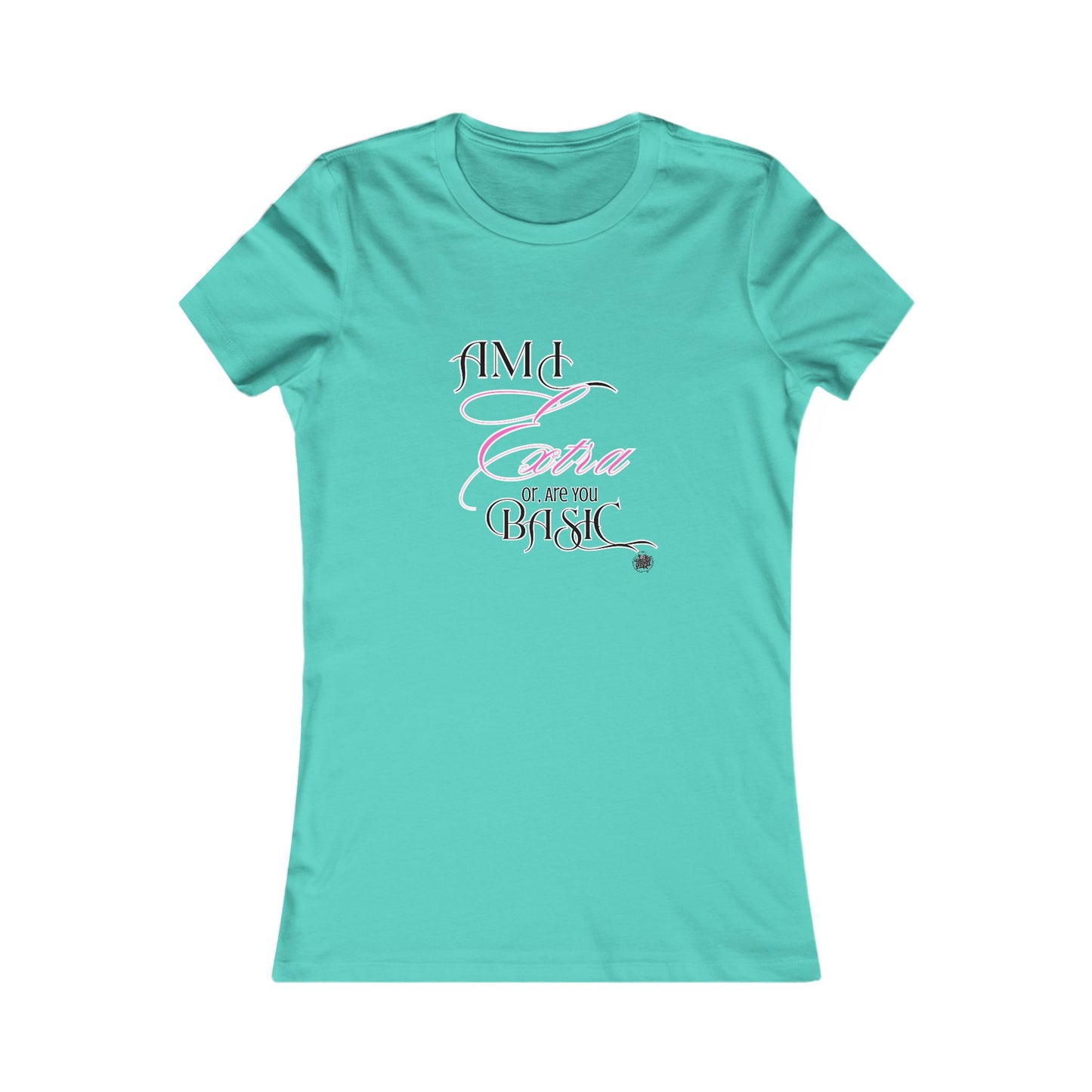 Am I Extra or Are You Basic? - 9 Colors -- TShirt - Ladies Tee