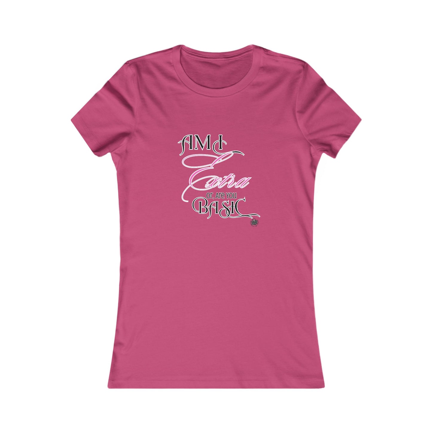 Am I Extra or Are You Basic? - 9 Colors -- TShirt - Ladies Tee