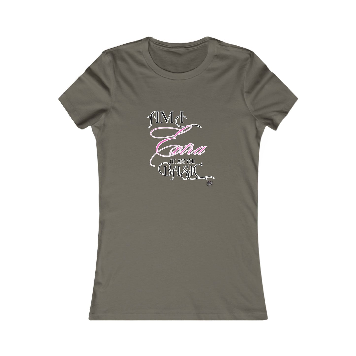 Am I Extra or Are You Basic? - 9 Colors -- TShirt - Ladies Tee