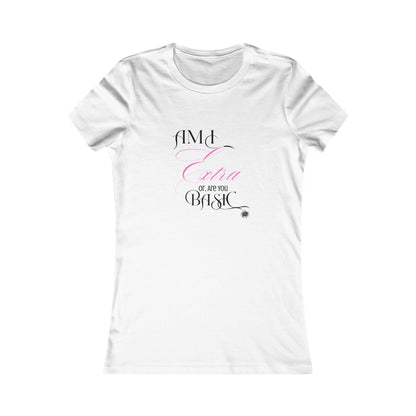 Am I Extra or Are You Basic? - 9 Colors -- TShirt - Ladies Tee