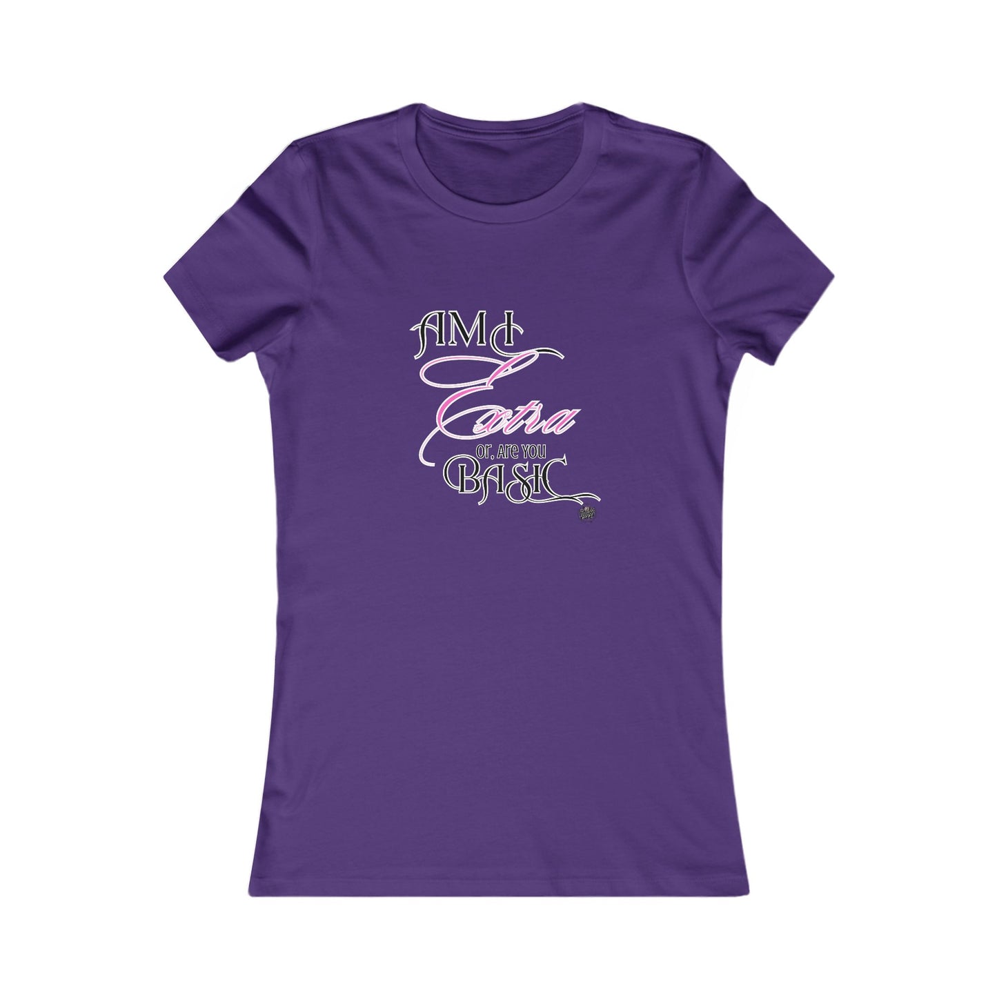 Am I Extra or Are You Basic? - 9 Colors -- TShirt - Ladies Tee