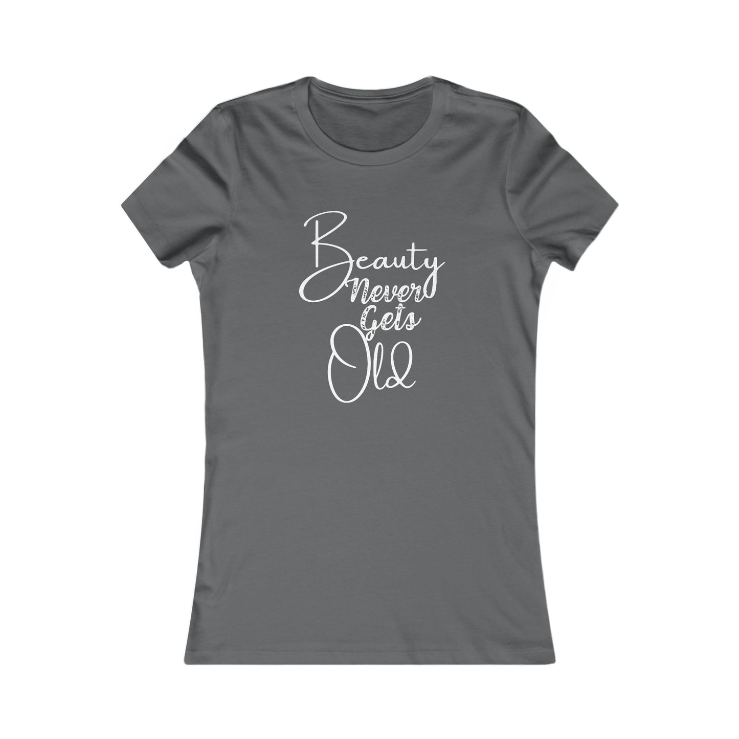Beauty Never Gets Old -- 13 Colors TShirts - Ladies Tee