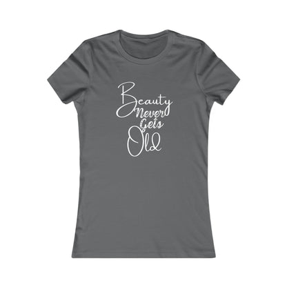 Beauty Never Gets Old -- 13 Colors TShirts - Ladies Tee