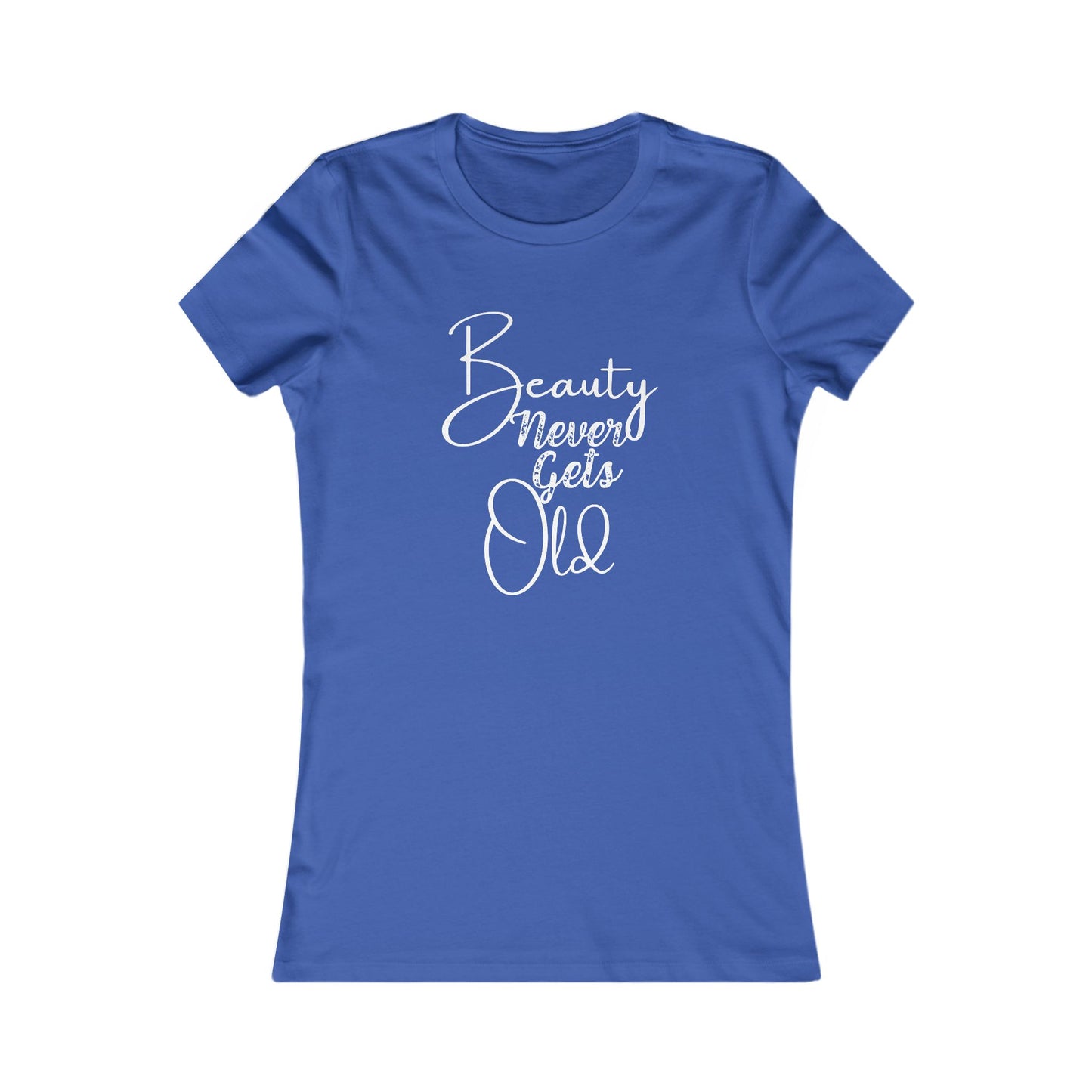 Beauty Never Gets Old -- 13 Colors TShirts - Ladies Tee