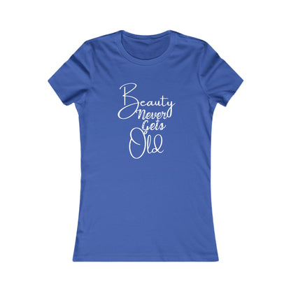 Beauty Never Gets Old -- 13 Colors TShirts - Ladies Tee