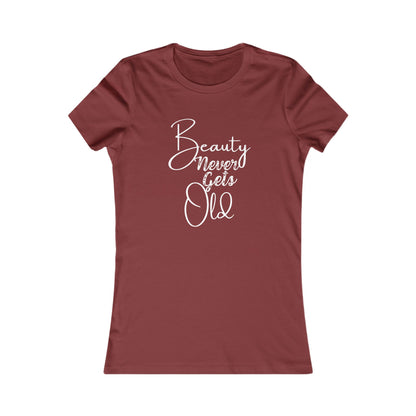 Beauty Never Gets Old -- 13 Colors TShirts - Ladies Tee