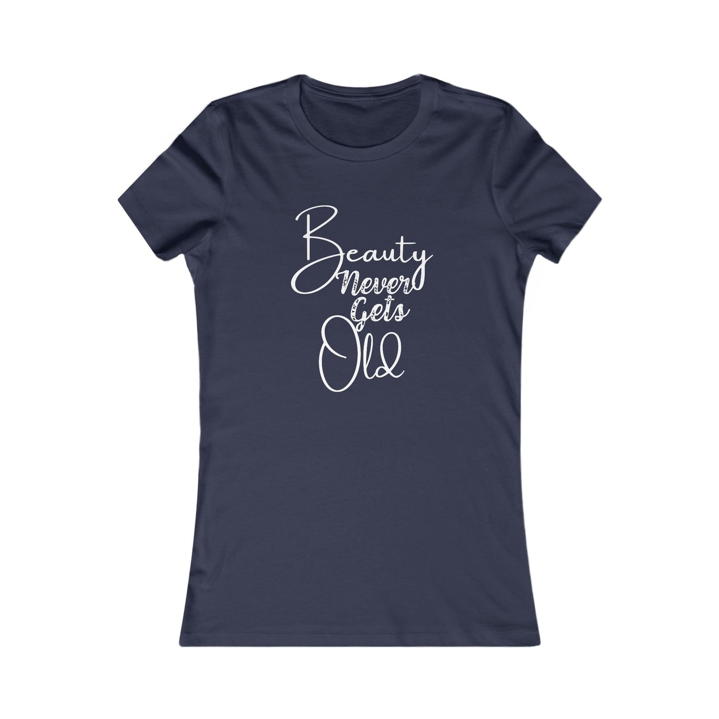 Beauty Never Gets Old -- 13 Colors TShirts - Ladies Tee