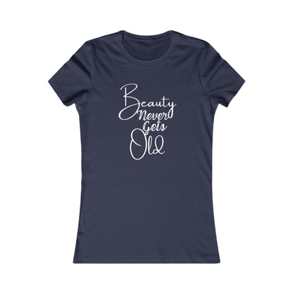 Beauty Never Gets Old -- 13 Colors TShirts - Ladies Tee