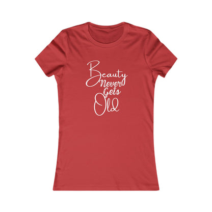 Beauty Never Gets Old -- 13 Colors TShirts - Ladies Tee