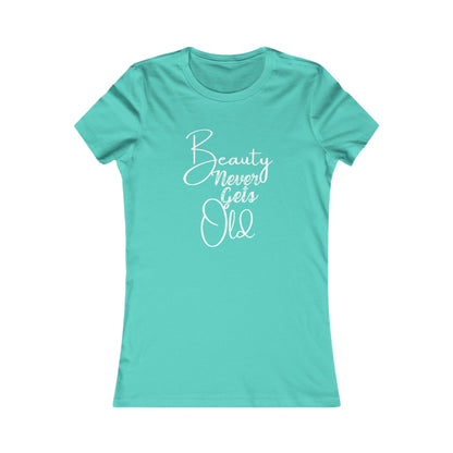 Beauty Never Gets Old -- 13 Colors TShirts - Ladies Tee