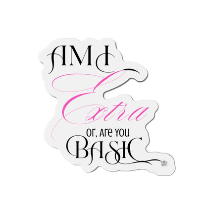 Am I Extra or Are You Basic Quote Die-Cut Magnet — Funny Vinyl Quote Magnet